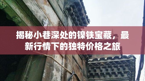 揭秘小巷深处的镍铁宝藏，最新行情下的独特价格之旅