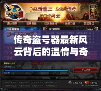 传奇盗号器最新风云背后的温情与奇妙故事回顾，盗号风云与日常温情之旅