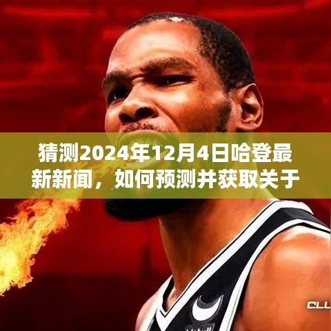 哈登最新动态预测指南，如何获取并解读关于哈登在2024年12月4日的新闻资讯