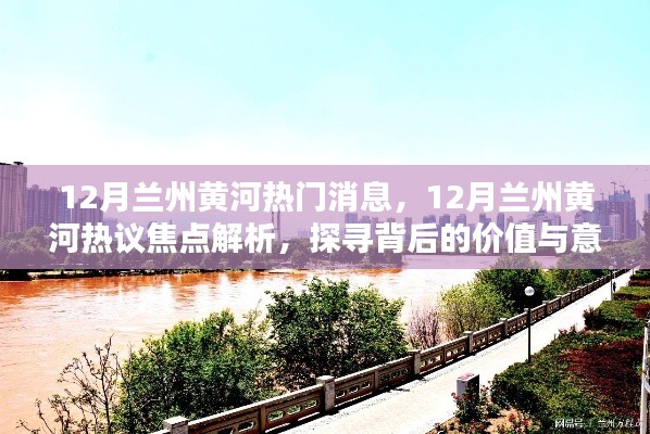 揭秘十二月兰州黄河热议背后的价值与意义，焦点解析与探寻之旅