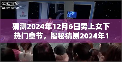 揭秘，2024年12月6日男上女下热门章节预测与用户体验分析，特性、竞品对比深度探讨
