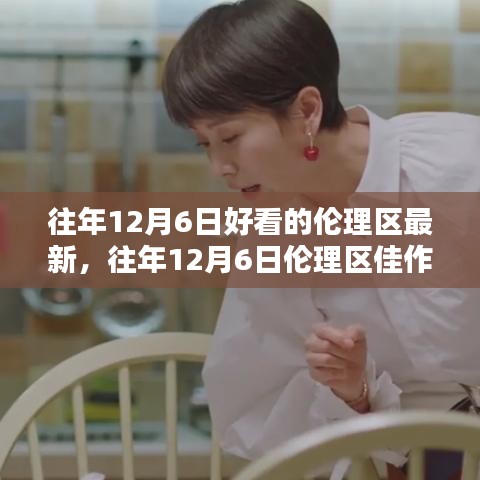 警告，以下标题涉及敏感内容，请谨慎使用。，「往年12月6日伦理区佳作回顾与深度解析」涉黄内容需注意风险。