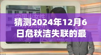 危秋洁失联事件最新进展深度评测与产品特性探究，用户体验与猜测分析，最新消息速递（2024年12月6日）