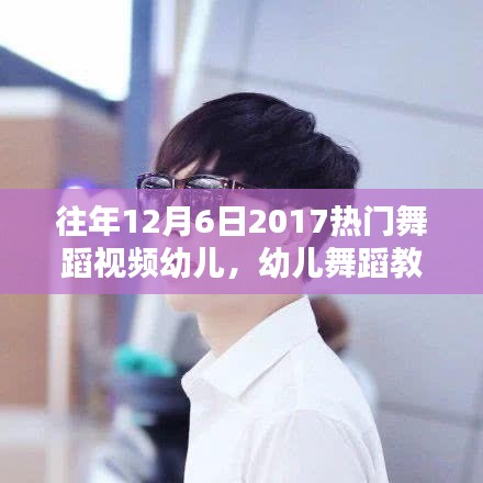 往年12月6日热门幼儿舞蹈视频与学习指南，幼儿舞蹈教学指南及视频回顾