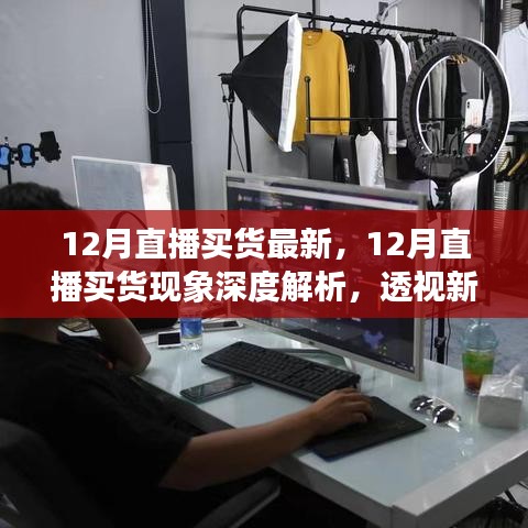 12月直播买货最新，12月直播买货现象深度解析，透视新兴购物模式的利弊
