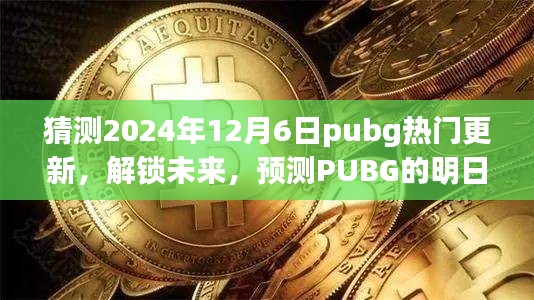 揭秘PUBG未来更新，解锁新纪元成长之旅，预测热门更新内容至2024年12月6日