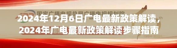 广电最新政策解读与步骤指南，2024年12月6日解读广电行业新动态