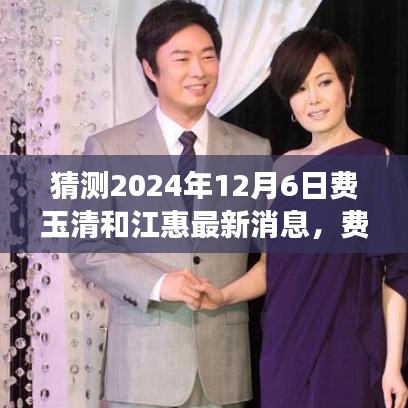 费玉清与江惠未来之旅揭秘，2024年12月6日最新动态预测