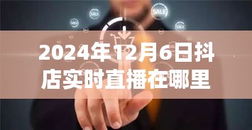 揭秘宝藏店铺，抖店直播盛宴，探寻秘境宝藏，2024年12月6日直播不容错过！