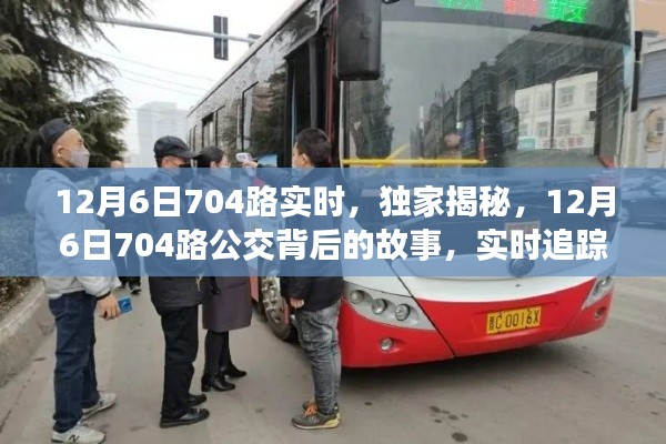 独家揭秘，12月6日704路公交车背后的故事，实时追踪亲历现场！
