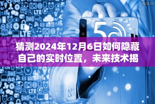 揭秘未来技术，如何巧妙隐藏实时位置至2024年12月6日的方法揭秘