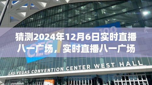 如何参与并体验八一广场2024年12月6日直播活动实况？全程指导揭秘！
