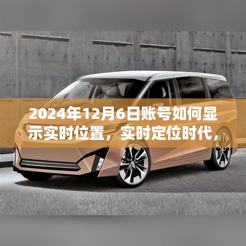 实时定位时代革新，2024年12月6日账号实时位置显示技术及其影响