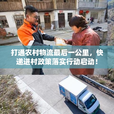 打通农村物流最后一公里，快递进村政策落实行动启动！