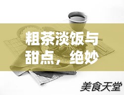 粗茶淡饭与甜点，绝妙搭配，味蕾盛宴