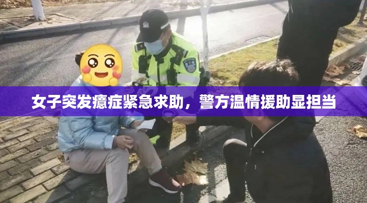 女子突发癔症紧急求助，警方温情援助显担当