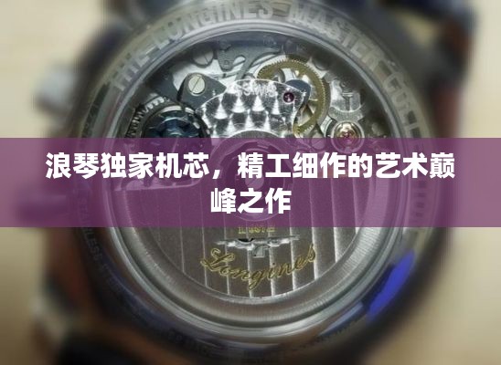 浪琴独家机芯，精工细作的艺术巅峰之作
