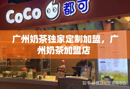 广州奶茶独家定制加盟，广州奶茶加盟店 