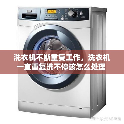洗衣机不断重复工作，洗衣机一直重复洗不停该怎么处理 