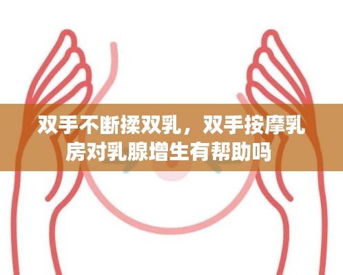 双手不断揉双乳，双手按摩乳房对乳腺增生有帮助吗 