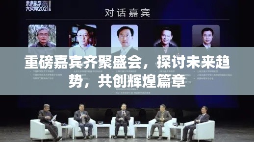 重磅嘉宾齐聚盛会，探讨未来趋势，共创辉煌篇章