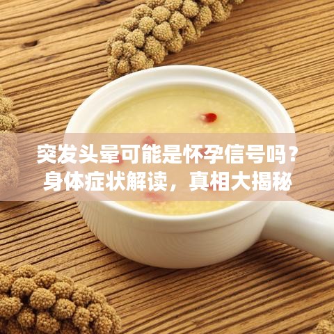 突发头晕可能是怀孕信号吗？身体症状解读，真相大揭秘