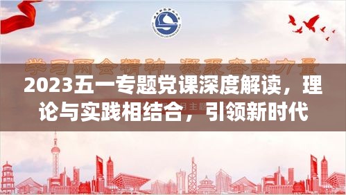 2023五一专题党课深度解读，理论与实践相结合，引领新时代奋进之路