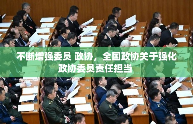 不断增强委员 政协，全国政协关于强化政协委员责任担当 