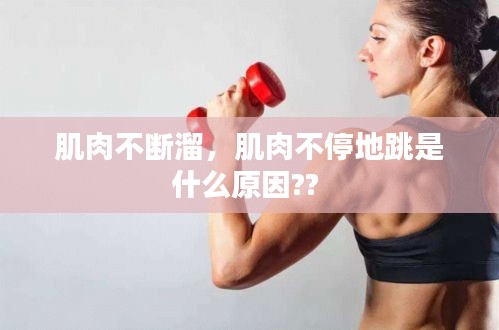 肌肉不断溜，肌肉不停地跳是什么原因?? 