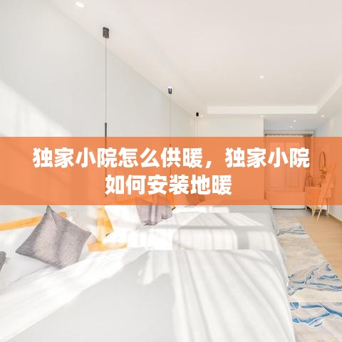 独家小院怎么供暖，独家小院如何安装地暖 