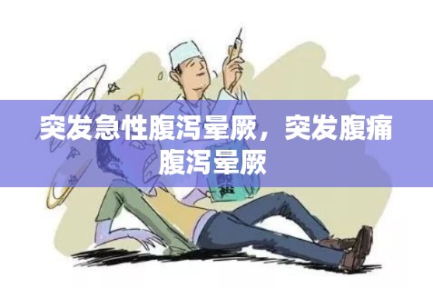 突发急性腹泻晕厥，突发腹痛腹泻晕厥 