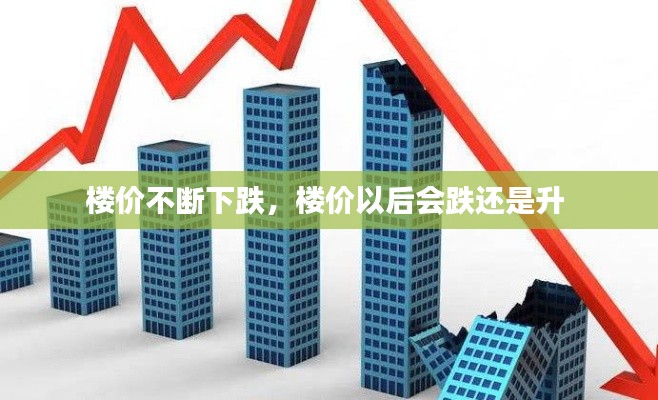 楼价不断下跌，楼价以后会跌还是升 