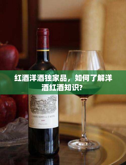 红酒洋酒独家品，如何了解洋酒红酒知识? 