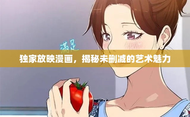 独家放映漫画，揭秘未删减的艺术魅力