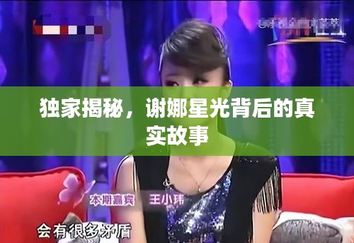 独家揭秘，谢娜星光背后的真实故事