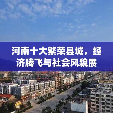 河南十大繁荣县城，经济腾飞与社会风貌展风采