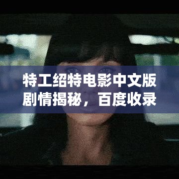 特工绍特电影中文版剧情揭秘，百度收录热门标题！