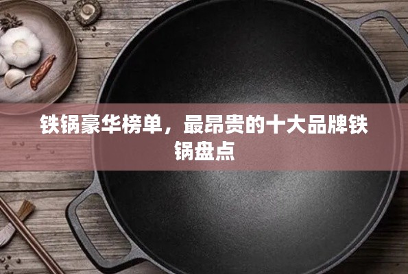 铁锅豪华榜单，最昂贵的十大品牌铁锅盘点