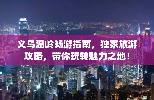 义乌温岭畅游指南，独家旅游攻略，带你玩转魅力之地！