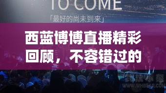 西蓝博博直播精彩回顾，不容错过的盛宴！