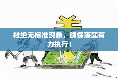 杜绝无标准现象，确保落实有力执行！