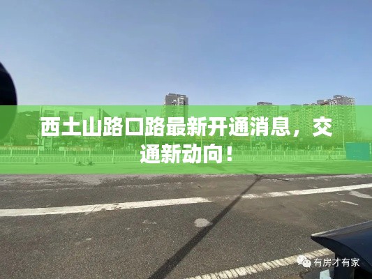 西土山路口路最新开通消息，交通新动向！