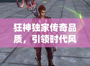 狂神独家传奇品质，引领时代风潮，精品传奇铸就传奇之路