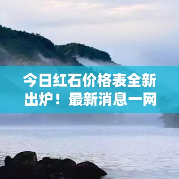 今日红石价格表全新出炉！最新消息一网打尽
