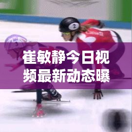 崔敏静今日视频最新动态曝光