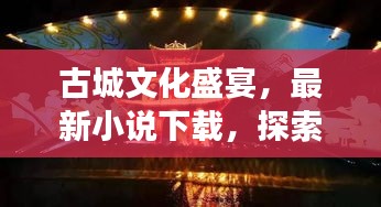 古城文化盛宴，最新小说下载，探索古城魅力，尽享阅读之旅