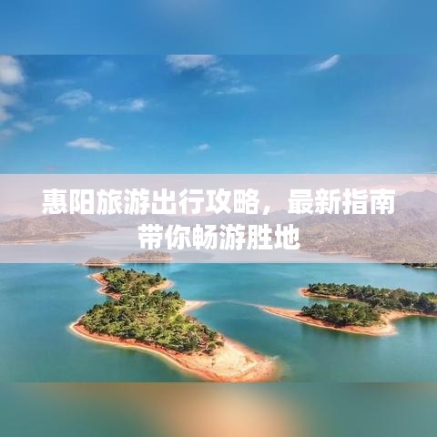 惠阳旅游出行攻略，最新指南带你畅游胜地