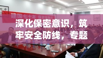 深化保密意识，筑牢安全防线，专题讲座揭秘保密工作重要性