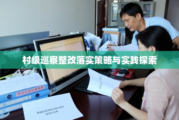 村级巡察整改落实策略与实践探索