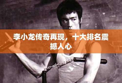李小龙传奇再现，十大排名震撼人心
